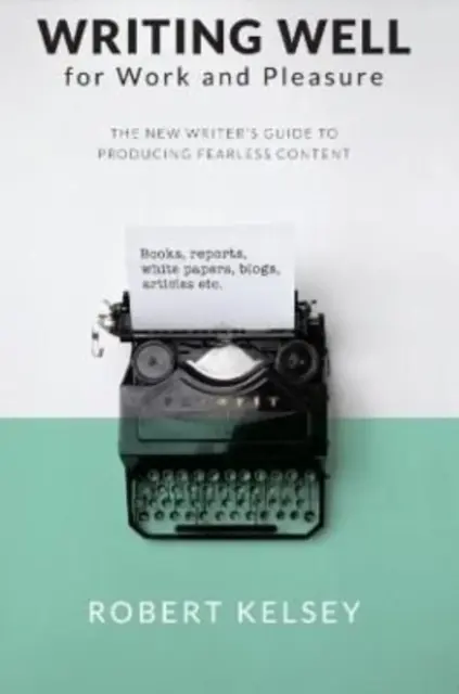 Dobre písať pre prácu aj potešenie - Sprievodca nového spisovateľa pri tvorbe skvelého obsahu - Writing Well for Work and Pleasure - The New Writer's Guide to Producing Great Content