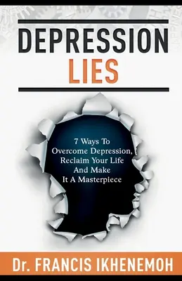 DEPRESIA LŽE - 7 spôsobov, ako prekonať depresiu, získať späť svoj život a urobiť z neho majstrovské dielo - DEPRESSION LIES - 7 Ways To Overcome Depression, Reclaim Your Life And Make It A Masterpiece