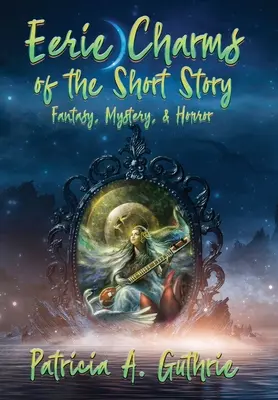 Prízračné čary krátkej poviedky: Fantasy, tajomstvo a horor - Eerie Charms of the Short Story: Fantasy, Mystery, & Horror