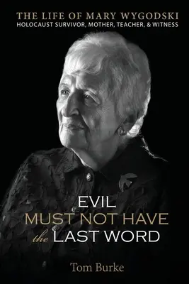 Zlo nesmie mať posledné slovo: Život Mary Wygodski: prežila holokaust, matka, učiteľka a svedkyňa: Život Mary Wygodski; - Evil Must Not Have the Last Word: The Life of Mary Wygodski; Holocaust Survivor, Mother, Teacher, & Witness: The Life of Mary Wygodski;