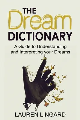 Slovník snov: Príručka na pochopenie a výklad snov - The Dream Dictionary: A Guide to Understanding and Interpreting Your Dreams