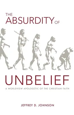 Absurdita nevery: Svetonázorová apologetika kresťanskej viery - The Absurdity of Unbelief: A Worldview Apologetic of the Christian Faith
