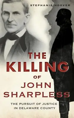 Vražda Johna Sharplessa: Vražda Sharplesa: honba za spravodlivosťou v okrese Delaware - The Killing of John Sharpless: The Pursuit of Justice in Delaware County