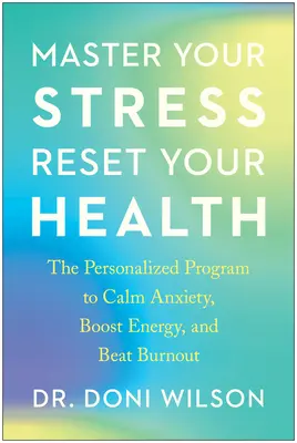 Zvládnite svoj stres, obnovte svoje zdravie: Vydajte sa na cestu k stresu: Personalizovaný program na upokojenie úzkosti, zvýšenie energie a prekonanie vyhorenia - Master Your Stress, Reset Your Health: The Personalized Program to Calm Anxiety, Boost Energy, and Beat Burnout