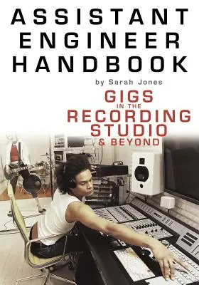 Príručka asistenta inžiniera: Nahrávanie v nahrávacom štúdiu a mimo neho - Assistant Engineer Handbook: Gigs in the Recording Studio & Beyond