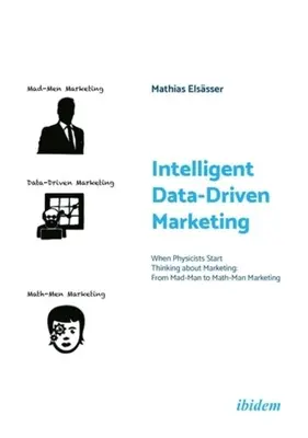 Inteligentný marketing riadený údajmi: Keď fyzici začnú premýšľať o marketingu: Od šialeného človeka k matematickému marketingu - Intelligent Data-Driven Marketing: When Physicists Start Thinking about Marketing: From Mad-Man to Math-Man Marketing