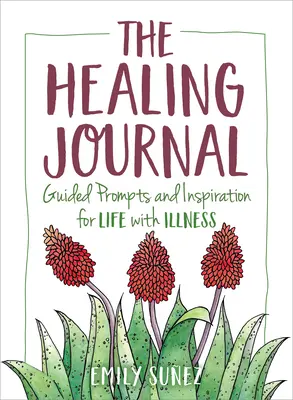 Liečebný denník: Riadené podnety a inšpirácia pre život s chorobou - The Healing Journal: Guided Prompts and Inspiration for Life with Illness