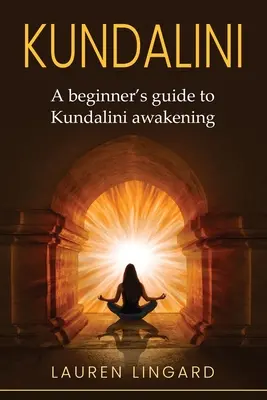 Kundalini: Sprievodca začiatočníka po prebudení Kundalini - Kundalini: A Beginner's Guide to Kundalini Awakening