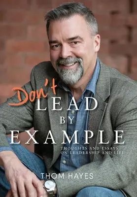 Nebuď príkladom: Myšlienky a eseje o vodcovstve a živote - Don't Lead by Example: Thoughts and Essays on Leadership and Life