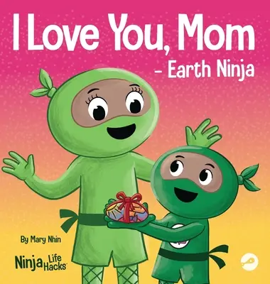 Mám ťa rád, mami - Earth Ninja: Rýmovaná detská kniha o láske medzi dieťaťom a jeho matkou, ideálna na Deň matiek a Deň Zeme - I Love You, Mom - Earth Ninja: A Rhyming Children's Book About the Love Between a Child and Their Mother, Perfect for Mother's Day and Earth Day