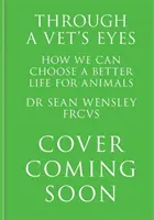 Očami veterinárneho lekára - Ako si všetci môžeme vybrať lepší život pre zvieratá - Through A Vet's Eyes - How we can all choose a better life for animals