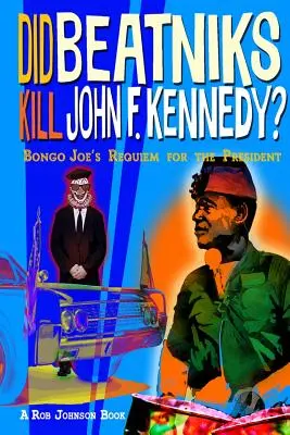 Zabili beatnici Johna F. Kennedyho? Joea: Rekviem za prezidenta - Did Beatniks Kill John F. Kennedy?: Bongo Joe's Requiem for the President