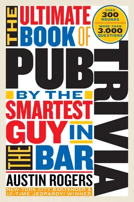 Ultimátna kniha krčmových zaujímavostí od najchytrejšieho chlapa v bare: Viac ako 300 kôl a viac ako 3 000 otázok - The Ultimate Book of Pub Trivia by the Smartest Guy in the Bar: Over 300 Rounds and More Than 3,000 Questions