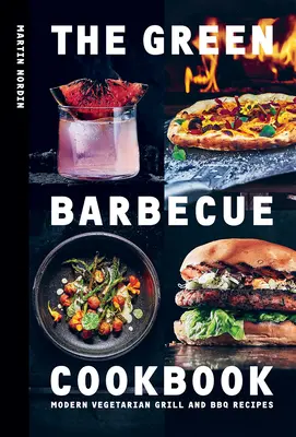 Zelená kuchárka na grilovanie: Moderné vegetariánske recepty na grilovanie a opekanie - The Green Barbecue Cookbook: Modern Vegetarian Grill and BBQ Recipes