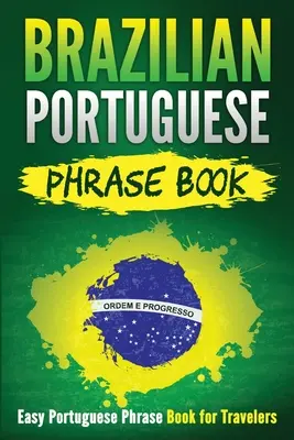 Brazílska portugalská frázová kniha: Jednoduchá portugalská frázová kniha pre cestovateľov - Brazilian Portuguese Phrase Book: Easy Portuguese Phrase Book for Travelers