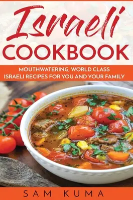 Izraelská kuchárska kniha: Izraelská kuchárka: Ústami lahodiace izraelské recepty svetovej kvality pre vás a vašu rodinu - Israeli Cookbook: Mouthwatering, World Class Israeli Recipes for You and Your Family