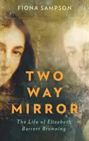 Dvojcestné zrkadlo - Život Elizabeth Barrett Browningovej - Two-Way Mirror - The Life of Elizabeth Barrett Browning