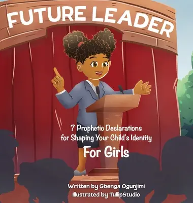 Budúci líder: (pre dievčatá): 7 prorockých vyhlásení pre formovanie identity vášho dieťaťa - Future Leader: 7 Prophetic Declarations for Shaping Your Child's Identity (For Girls)