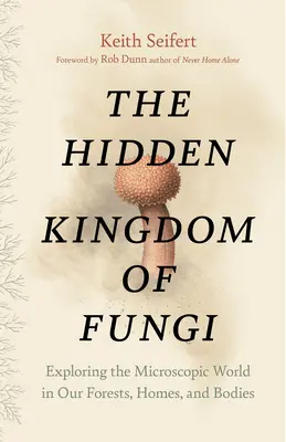 Skryté kráľovstvo húb: Fungy: mikroskopický svet v našich lesoch, domoch a telách - The Hidden Kingdom of Fungi: Exploring the Microscopic World in Our Forests, Homes, and Bodies