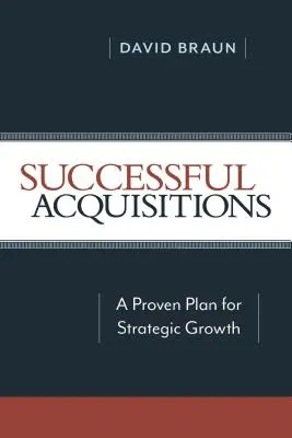 Úspešné akvizície: Osvedčený plán strategického rastu - Successful Acquisitions: A Proven Plan for Strategic Growth