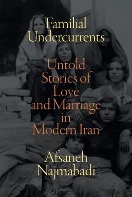 Familial Undercurrents (Rodinné prúdy): Nevypovedané príbehy lásky a manželstva v súčasnom Iráne - Familial Undercurrents: Untold Stories of Love and Marriage in Modern Iran