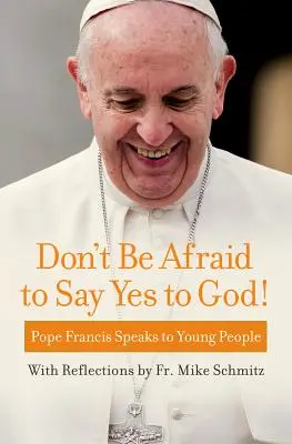 Nebojte sa povedať Bohu áno! Pápež František sa prihovára mladým ľuďom - Don't Be Afraid to Say Yes to God!: Pope Francis Speaks to Young People