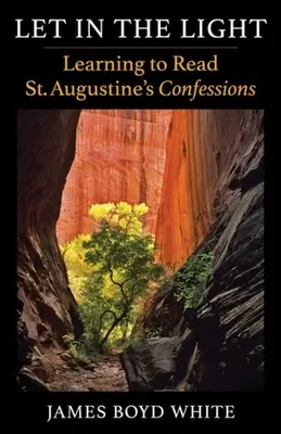 Vpusťte svetlo: Augustína: Naučte sa čítať Vyznania - Let in the Light: Learning to Read St. Augustine's Confessions