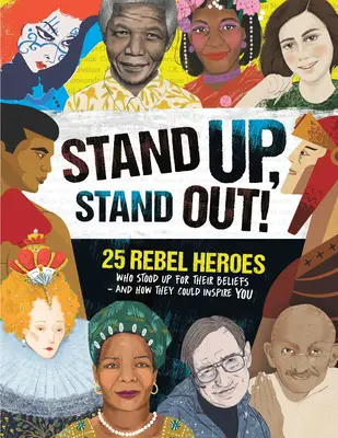Stand Up, Stand Out!: 25 rebelujúcich hrdinov, ktorí sa postavili za svoje presvedčenie - a ako by mohli inšpirovať aj vás - Stand Up, Stand Out!: 25 Rebel Heroes Who Stood Up for Their Beliefs - And How They Could Inspire You