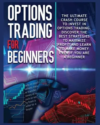 Obchodovanie s opciami pre začiatočníkov: Kompletný rýchlokurz investovania do obchodovania s opciami. Naučte sa najlepšie stratégie na maximalizáciu zisku a začnite zarábať - Options Trading for beginners: The Complete Crash Course to Invest in Options Trading. Learn The Best Strategies to Maximize Profit And Start Making