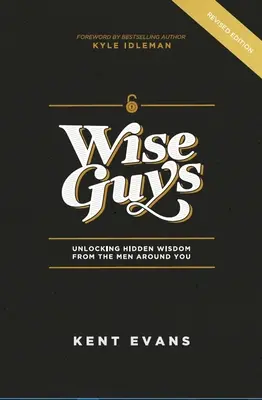 Múdri chlapi: Odhaľovanie skrytej múdrosti mužov okolo vás - Wise Guys: Unlocking Hidden Wisdom From the Men Around You