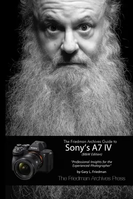 Friedmanov archívny sprievodca fotoaparátom Sony A7 IV (čiernobiele vydanie) - The Friedman Archives Guide to Sony's A7 IV (B&W Edition)