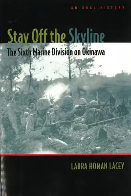 Zostaň mimo obzoru: Šiesta divízia námornej pechoty na Okinawe - ústna história - Stay Off the Skyline: The Sixth Marine Division on Okinawa - An Oral History