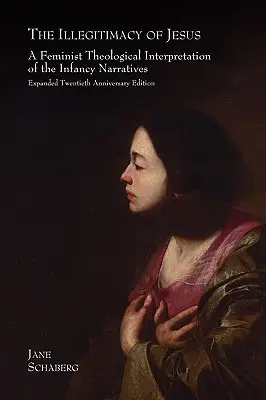 Ježišova nelegitimita: Rozšírené vydanie k dvadsiatemu výročiu narodenia Ježiša Krista: Feministická teologická interpretácia rozprávaní o detstve - The Illegitimacy of Jesus: A Feminist Theological Interpretation of the Infancy Narratives, Expanded Twentieth Anniversary Edition