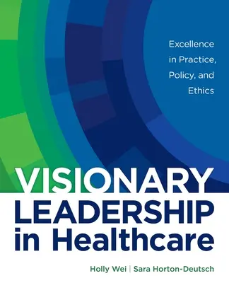 Vizionárske vedenie v zdravotníctve: Excelentnosť v praxi, politike a etike - Visionary Leadership in Healthcare: Excellence in Practice, Policy, and Ethics
