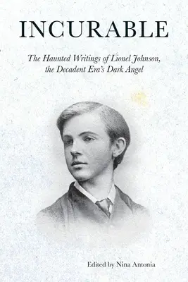 Nevyliečiteľné: Johnsona, temného anjela dekadentnej éry - Incurable: The Haunted Writings of Lionel Johnson, the Decadent Era's Dark Angel