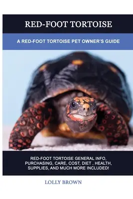 Červenonohá korytnačka: Príručka pre majiteľov korytnačiek červenonohých - Red-Foot Tortoise: A Red-Foot Tortoise Pet Owner's Guide