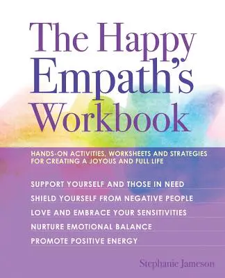Pracovná kniha šťastného empatika: Praktické aktivity, pracovné listy a stratégie na vytvorenie radostného a plnohodnotného života - The Happy Empath's Workbook: Hands-On Activities, Worksheets, and Strategies for Creating a Joyous and Full Life