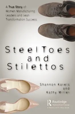 Oceľové prsty a podpätky: Skutočný príbeh žien - líderiek vo výrobe a úspechu štíhlej transformácie - Steel Toes and Stilettos: A True Story of Women Manufacturing Leaders and Lean Transformation Success