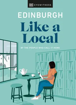 Edinburgh ako miestny obyvateľ: Edinburgh: Ako ľudia, ktorí ho nazývajú svojím domovom - Edinburgh Like a Local: By the People Who Call It Home