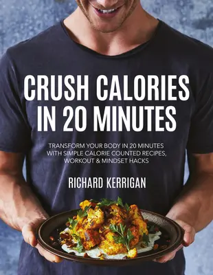 Rozdrviť kalórie za 20 minút: Premena tela za 20 minút pomocou jednoduchých receptov s počítaním kalórií, cvičenia a myšlienkových háčikov - Crush Calories in 20 Minutes: Transform Your Body in 20 Minutes with Simple Calorie Counted Recipes, Workout and Mindset Hacks