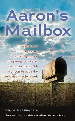 Aaronova poštová schránka: A Mother's True Journey as She Reconnects with Her Son After His Passing and the Miracles That He Sends; His Spirit Li - Aaron's Mailbox: A Mother's True Journey as She Reconnects with Her Son After His Passing and the Miracles That He Sends; His Spirit Li