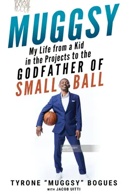 Muggsy: Môj život od dieťaťa z projektu až po krstného otca malej lopty - Muggsy: My Life from a Kid in the Projects to the Godfather of Small Ball