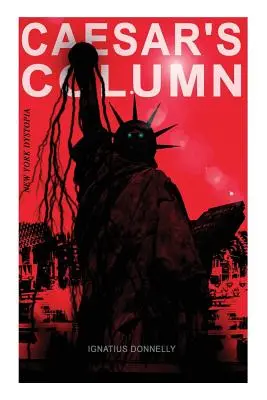 CAESAR'S COLUMN (New York Dystopia): Fašistická nočná mora prehnitej americkej spoločnosti 20. storočia - román o cestovaní v čase od renomovaného autora - CAESAR'S COLUMN (New York Dystopia): A Fascist Nightmare of the Rotten 20th Century American Society - Time Travel Novel From the Renowned Author of A