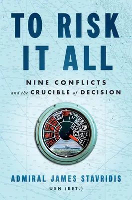 Riskovať všetko: Deväť konfliktov a rozhodovací kruh - To Risk It All: Nine Conflicts and the Crucible of Decision