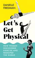 Dajte si do tela - Ako ženy objavili cvičenie a pretvorili svet - Let's Get Physical - How Women Discovered Exercise and Reshaped the World