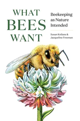 Čo chcú včely: Včelárstvo podľa predstáv prírody - What Bees Want: Beekeeping as Nature Intended
