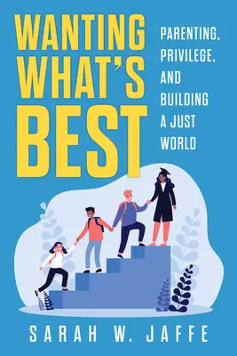 Chcieť to najlepšie: Rodičovstvo, privilégiá a budovanie spravodlivého sveta - Wanting What's Best: Parenting, Privilege, and Building a Just World
