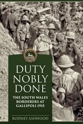 Vznešene splnené povinnosti: South Wales Borderers at Gallipoli 1915 - Duty Nobly Done: The South Wales Borderers at Gallipoli 1915