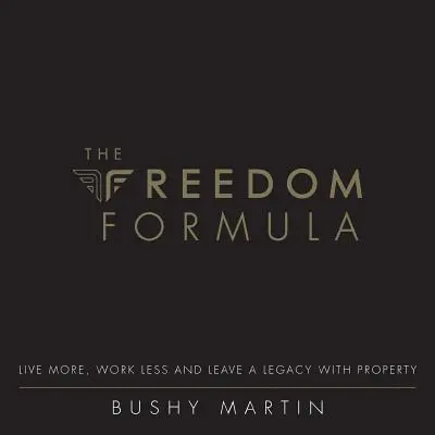 Vzorec slobody: Žiť viac, pracovať menej a zanechať dedičstvo s majetkom - The Freedom Formula: Live More, Work Less and Leave a Legacy with Property