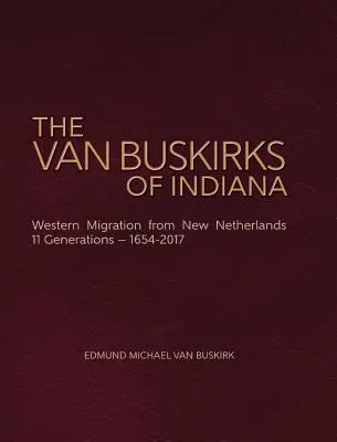 Van Buskirkovci z Indiany: Západná migrácia z Nového Holandska, 11 generácií - 1654-2017 - The Van Buskirks of Indiana: Western Migration from New Netherlands, 11 Generations- 1654-2017